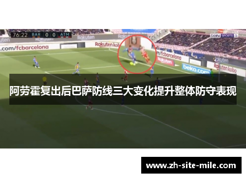 阿劳霍复出后巴萨防线三大变化提升整体防守表现