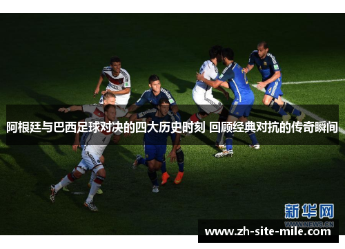 阿根廷与巴西足球对决的四大历史时刻 回顾经典对抗的传奇瞬间