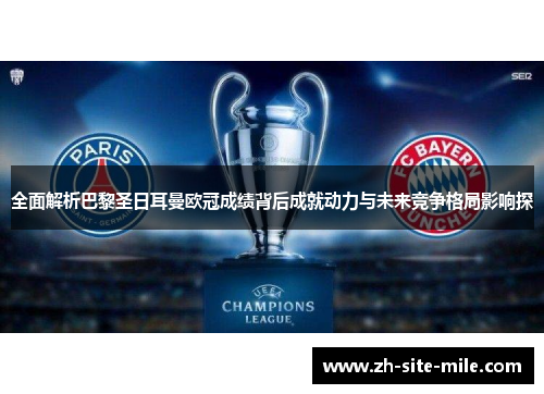 全面解析巴黎圣日耳曼欧冠成绩背后成就动力与未来竞争格局影响探