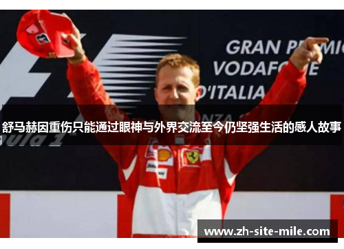 舒马赫因重伤只能通过眼神与外界交流至今仍坚强生活的感人故事