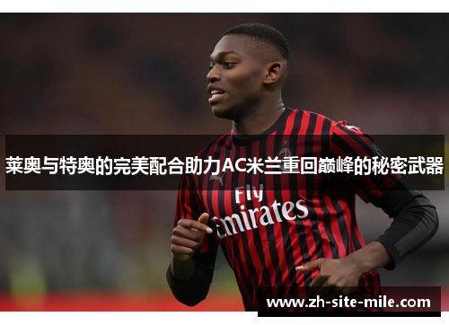 莱奥与特奥的完美配合助力AC米兰重回巅峰的秘密武器