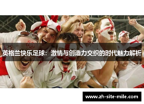 英格兰快乐足球：激情与创造力交织的时代魅力解析