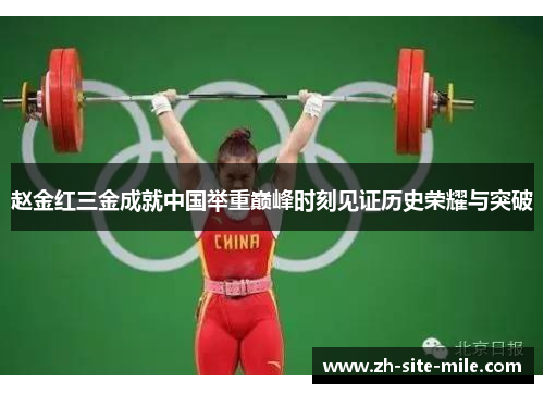 赵金红三金成就中国举重巅峰时刻见证历史荣耀与突破 赵金红三金成就中国举重巅峰时刻见证历史荣耀与突破