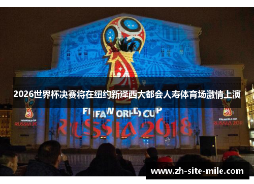 2026世界杯决赛将在纽约新泽西大都会人寿体育场激情上演