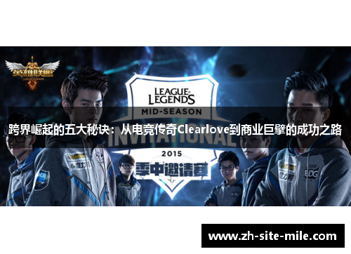 跨界崛起的五大秘诀：从电竞传奇Clearlove到商业巨擘的成功之路