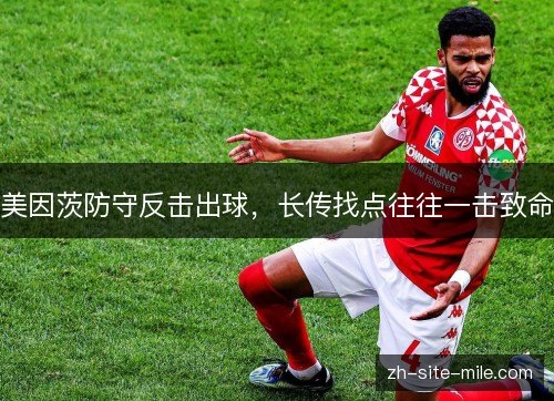 美因茨防守反击出球,长传找点往往一击致命 美因茨防守反击出球,长传找点往往一击致命